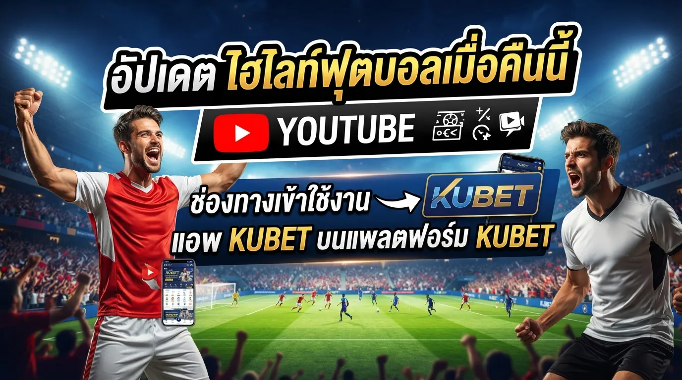 อัปเดต ไฮไลท์ฟุตบอลเมื่อคืนนี้ youtube พร้อมช่องทางเข้าใช้งานผ่าน แอ พ kubet บนแพลตฟอร์ม kubet