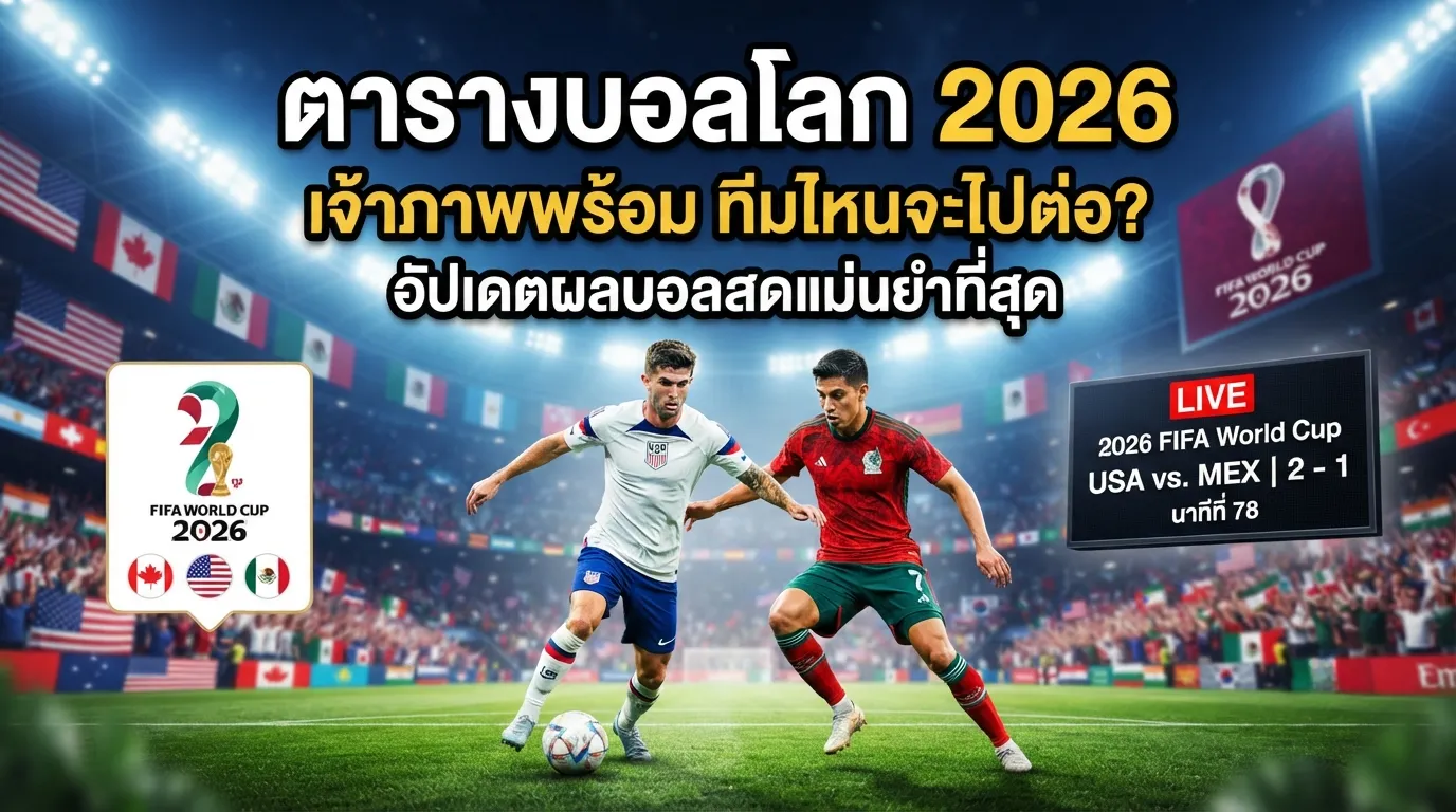 ตารางบอลโลก 2026 เจ้าภาพพร้อม ทีมไหนจะไปต่อ? อัปเดตผลบอลสดแม่นยำที่สุด