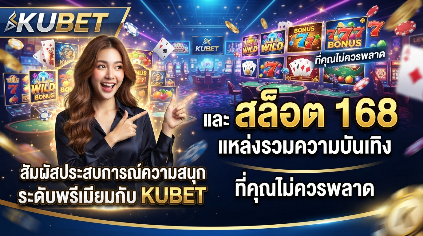 สัมผัสประสบการณ์ความสนุกระดับพรีเมียมกับ KUBET และ สล็อต 168 แหล่งรวมความบันเทิงที่คุณไม่ควรพลาด
